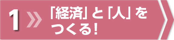 「経済」と「人」をつくる！